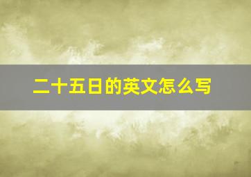 二十五日的英文怎么写