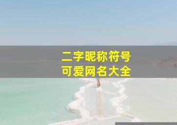 二字昵称符号可爱网名大全