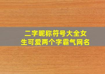 二字昵称符号大全女生可爱两个字霸气网名