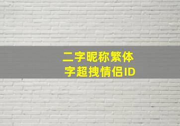 二字昵称繁体字超拽情侣ID