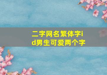 二字网名繁体字id男生可爱两个字