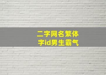 二字网名繁体字id男生霸气