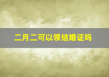 二月二可以领结婚证吗