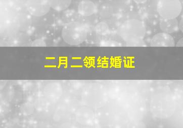 二月二领结婚证