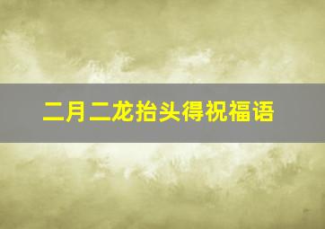 二月二龙抬头得祝福语