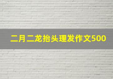 二月二龙抬头理发作文500