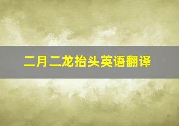 二月二龙抬头英语翻译