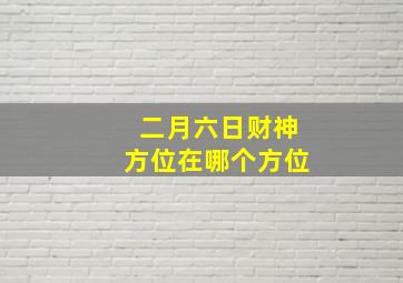 二月六日财神方位在哪个方位