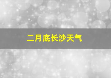 二月底长沙天气