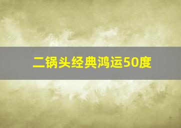 二锅头经典鸿运50度