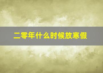 二零年什么时候放寒假