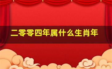 二零零四年属什么生肖年