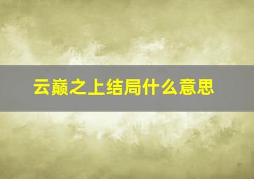 云巅之上结局什么意思