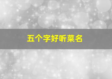 五个字好听菜名