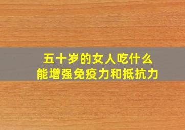 五十岁的女人吃什么能增强免疫力和抵抗力