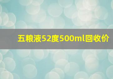 五粮液52度500ml回收价