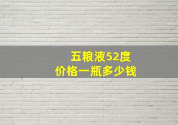 五粮液52度价格一瓶多少钱