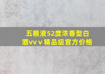 五粮液52度浓香型白酒vvⅴ精品级官方价格