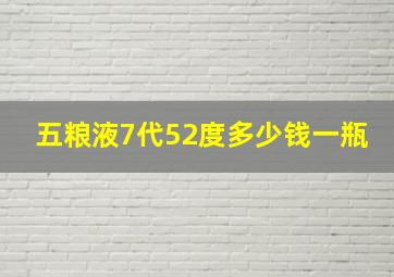 五粮液7代52度多少钱一瓶