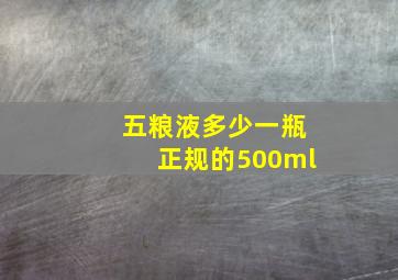 五粮液多少一瓶正规的500ml