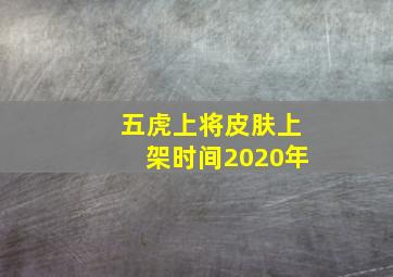 五虎上将皮肤上架时间2020年