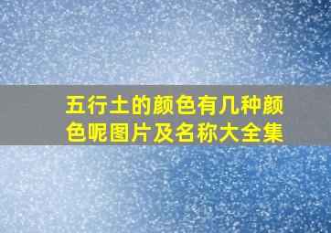 五行土的颜色有几种颜色呢图片及名称大全集