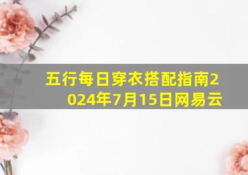 五行每日穿衣搭配指南2024年7月15日网易云