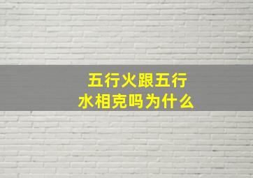 五行火跟五行水相克吗为什么