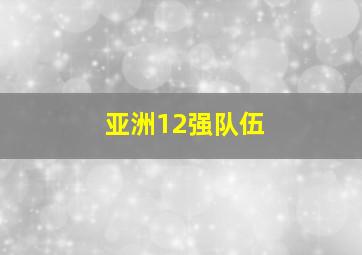 亚洲12强队伍