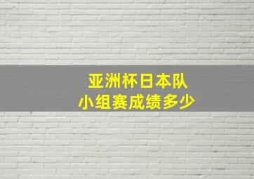 亚洲杯日本队小组赛成绩多少