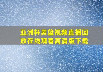 亚洲杯男篮视频直播回放在线观看高清版下载