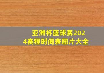 亚洲杯篮球赛2024赛程时间表图片大全