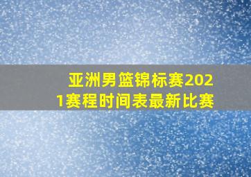 亚洲男篮锦标赛2021赛程时间表最新比赛