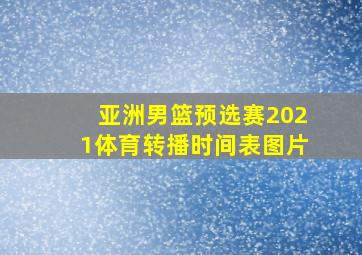 亚洲男篮预选赛2021体育转播时间表图片