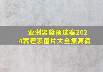 亚洲男篮预选赛2024赛程表图片大全集高清