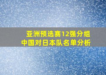 亚洲预选赛12强分组中国对日本队名单分析