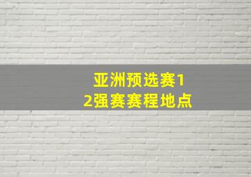 亚洲预选赛12强赛赛程地点