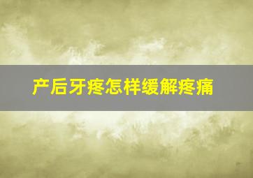 产后牙疼怎样缓解疼痛