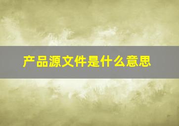 产品源文件是什么意思