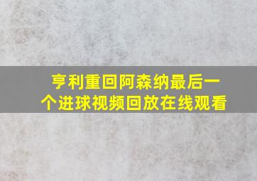 亨利重回阿森纳最后一个进球视频回放在线观看