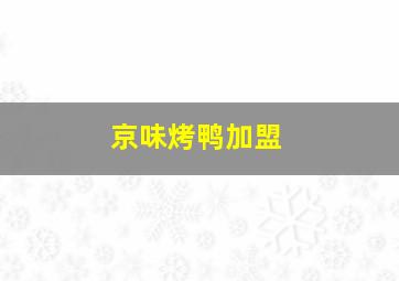 京味烤鸭加盟