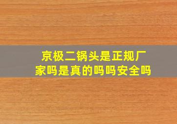 京极二锅头是正规厂家吗是真的吗吗安全吗