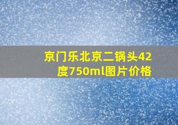 京门乐北京二锅头42度750ml图片价格