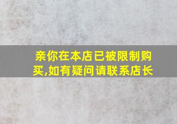 亲你在本店已被限制购买,如有疑问请联系店长