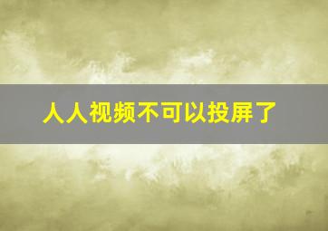 人人视频不可以投屏了