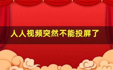 人人视频突然不能投屏了