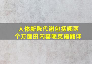 人体新陈代谢包括哪两个方面的内容呢英语翻译