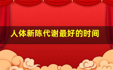 人体新陈代谢最好的时间