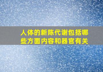 人体的新陈代谢包括哪些方面内容和器官有关