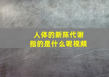 人体的新陈代谢指的是什么呢视频